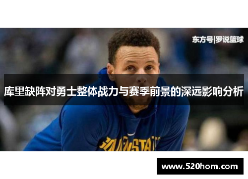 库里缺阵对勇士整体战力与赛季前景的深远影响分析